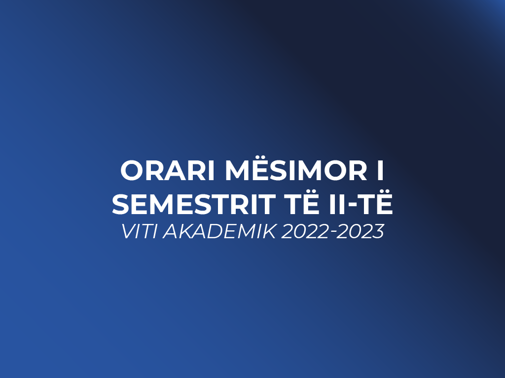 Orari mësimor i Semestrit të II-të për Vitin Akademik 2022-2023 i studimeve me karakter Profesional, Bachelor dhe Master i Shkencave